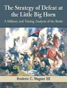 Frederic C. Wagner III, Frederic C. Wagner - The Strategy of Defeat at the Little Big Horn