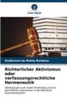 Andeirson Da Matta Barbosa - Richterlicher Aktivismus oder verfassungsrechtliche Hermeneutik