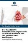 Ana Carolina Fantini Baran - Der Handel mit menschlichen Organen im Lichte der Bioethik und des geschützten Rechtsguts