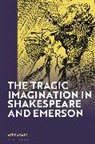 Andy Amato - The Tragic Imagination in Shakespeare and Emerson