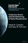 David M Carballo, David M. Carballo, David M. (Boston University) Carballo, David M. (Boston University) Feinman Carballo, Carballo David M., Gary M Feinman... - Collective Action and the Reframing of Early Mesoamerica