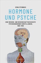 Xenia Steinbach - Hormone und Psyche - Eine Wissens- und Wissenschaftsgeschichte psychoendokriner Vorstellungen, 1900-1950