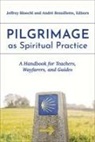 Jeffrey Bloechl, André Brouillette - Pilgrimage as Spiritual Practice