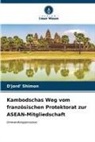 D'Jord' Shimon - Kambodschas Weg vom französischen Protektorat zur ASEAN-Mitgliedschaft