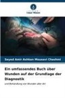 Seyed Amir Ashkan Mousavi Chashmi - Ein umfassendes Buch über Wunden auf der Grundlage der Diagnostik