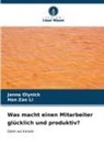 Han Zao Li, Janna Olynick - Was macht einen Mitarbeiter glücklich und produktiv?
