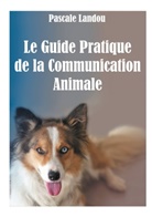 Pascale Landou - Le Guide Pratique de la Communication Animale