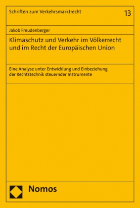 Jakob Wolfgang Freudenberger - Klimaschutz und Verkehr im Völkerrecht und im Recht der Europäischen Union - Eine Analyse unter Entwicklung und Einbeziehung der Rechtstechnik steuernder Instrumente