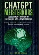 C Terranova, C. Terranova - ChatGPT Meisterkurs: 1.000 Euro in nur 8 Wochen mit Künstlicher Intelligenz verdienen