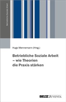 Hugo Mennemann - Betriebliche Soziale Arbeit - wie Theorien die Praxis stärken