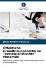 Jonas António Francisco - Öffentliche Grundbildungspolitik im "postsozialistischen" Mosambik