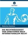 Ekaterina Anyanova - DIE RECHTMÄSSIGKEIT VON SANKTIONEN NACH INTERNATIONALEM RECHT