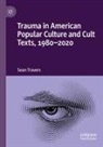 Sean Travers - Trauma in American Popular Culture and Cult Texts, 1980-2020
