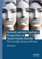 Katie Masters - Feminist and Anti-Psychiatry Perspectives on 'Social Anxiety Disorder'