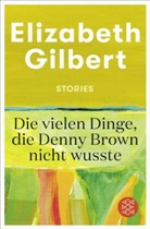 Elizabeth Gilbert - Die vielen Dinge, die Denny Brown nicht wusste