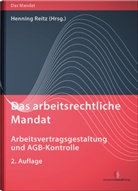 Henning Dr. Reitz, Henning Reitz - Das arbeitsrechtliche Mandat: Arbeitsvertragsgestaltung und AGB-Kontrolle