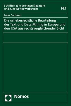 Lukas Gotthardt - Die urheberrechtliche Beurteilung des Text und Data Mining in Europa und den USA aus rechtsvergleichender Sicht
