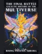 Rising Phoenix Aurora - Galactic History of the Multiverse - The Final Battle