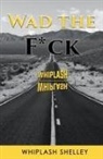 Whiplash Shelley - WAD the F*ck