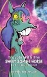 Phil Freizinger, Philip David Fryer - TRAVELS WITH THE SWEET ZOMBIE HORSE `TO THE BLUE PLANET`