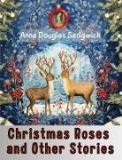 Anne Douglas Sedgwick - Christmas Roses and Other Stories