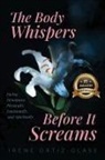 Irene Ortiz-Glass - The Body Whispers Before It Screams