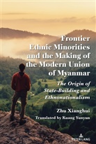 Zhu Xianghui - Frontier Ethnic Minorities and the Making of the Modern Union of Myanmar