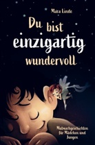 Mara Linde - Mutmachgeschichten für Mädchen und Jungen - Du bist einzigartig wundervoll!