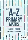 Kate Frood, Frood Kate - The A-Z of Primary Maths