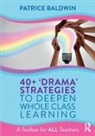 Patrice Baldwin, Baldwin Patrice - 40+ Drama Strategies to Deepen Whole Class Learning