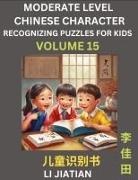 Jiatian Li - Moderate Level Chinese Characters Recognition (Volume 15) - Brain Game Puzzles for Kids, Mandarin Learning Activities for Kindergarten & Primary Kids, Teenagers & Absolute Beginner Students, Simplified Characters, HSK Level 1