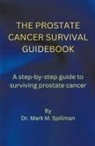 Eric Misiame, Mark M. Spillman - The Prostate Cancer Survival Guidebook