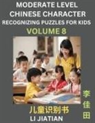Jiatian Li - Moderate Level Chinese Characters Recognition (Volume 8) - Brain Game Puzzles for Kids, Mandarin Learning Activities for Kindergarten & Primary Kids, Teenagers & Absolute Beginner Students, Simplified Characters, HSK Level 1