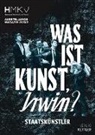 Dusan Mandic, Miran u a Mohar, Rrose Irwin Sélavy, Jonas Klein, Jan Ladwig, Jannis Wiebusch... - Was ist Kunst, IRWIN?