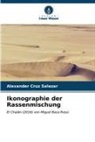 Alexander Cruz Salazar - Ikonographie der Rassenmischung