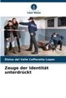 Eloisa del Valle Caffaratta Lopez - Zeuge der Identität unterdrückt
