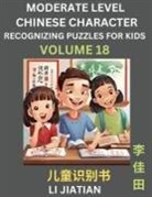 Jiatian Li - Moderate Level Chinese Characters Recognition (Volume 18) - Brain Game Puzzles for Kids, Mandarin Learning Activities for Kindergarten & Primary Kids, Teenagers & Absolute Beginner Students, Simplified Characters, HSK Level 1