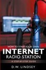 D. W. Lindsey - HOW TO START YOUR OWN INTERNET RADIO STATION...A step by step guide