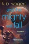 K B Wagers, K. B. Wagers - And the Mighty Will Fall