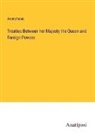 Anonymous - Treaties Between her Majesty the Queen and Foreign Powers