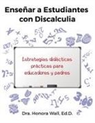 Honora Wall - Enseñar a Estudiantes con Discalculia