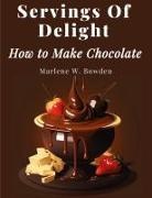 Marlene W. Bowden - Servings Of Delight - How to Make Chocolate