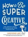 Christopher Hart - How to Be Super Creative