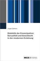 Jürgen Oelkers - Dialektik der Emanzipation: Sexualität und Geschlecht in der modernen Erziehung