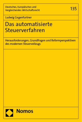 Ludwig Gegenfurtner - Das automatisierte Steuerverfahren - Herausforderungen, Grundfragen und Reformperspektiven des modernen Steuervollzugs