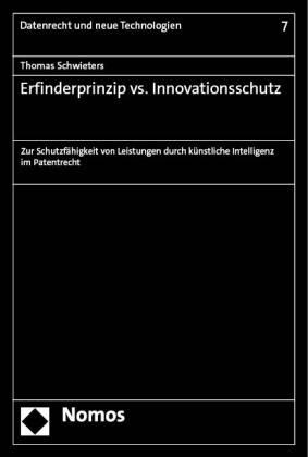 Thomas Schwieters - Erfinderprinzip vs. Innovationsschutz - Zur Schutzfähigkeit von Leistungen durch künstliche Intelligenz im Patentrecht