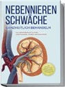 Andreas Neumann - Nebennierenschwäche ganzheitlich behandeln: Das Selbsthilfebuch für mehr Lebensqualität, Vitalität und Gesundheit - inkl. Lifestyle-Check, Stressmanagement und Ernährungsguide mit Rezepten