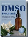 Maria Sommer - DMSO Praxisbuch: Dimethylsulfoxid - Der Schlüssel zur Zellreinigung und Verjüngung. Eine genaue Anleitung zur effektiven Anwendung inkl. Dosierung, Herstellung und Anwendung, auch für Ihre Haustiere