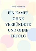 Gabriel Peter Weiss - Ein Kampf ohne Verbündete und ohne Erfolg