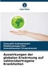 Madhiyazhagan Pari, Sivaprak, Umamaheswari Sivaprakasam, Umavathi Subramaniam - Auswirkungen der globalen Erwärmung auf vektorübertragene Krankheiten
